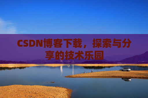 CSDN博客下载，探索与分享的技术乐园